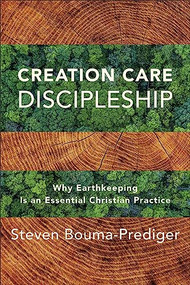 Creation Care Discipleship (Why Earthkeeping Is an Essential Christian Practice) by Steven Bouma-Prediger, 9781540966322