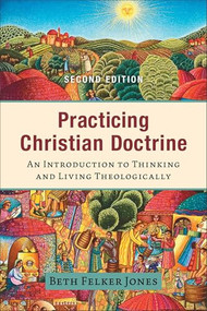 Practicing Christian Doctrine (An Introduction to Thinking and Living Theologically) - 9781540965141 by Beth Felker Jones, 9781540965141