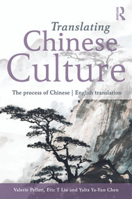 Translating Chinese Culture (The process of Chinese--English translation) by Valerie Pellatt, Eric T. Liu, Yalta Ya-Yun Chen, 9780415693134