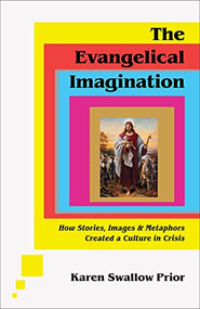 The Evangelical Imagination (How Stories, Images, and Metaphors Created a Culture in Crisis) by Karen Swallow Prior, 9781587435751