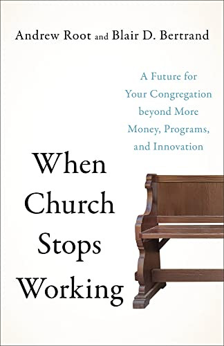 When Church Stops Working (A Future for Your Congregation beyond More Money, Programs, and Innovation) by Andrew Root, Blair D. Bertrand, 9781587435782