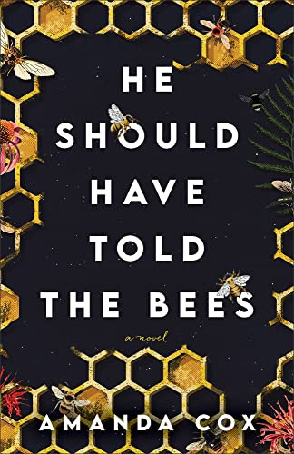 He Should Have Told the Bees (A Novel) by Amanda Cox, 9780800742737