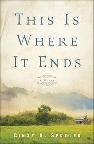 This Is Where It Ends (A Novel) by Cindy K. Sproles, 9780800740795