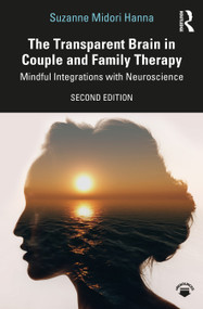 The Transparent Brain in Couple and Family Therapy (Mindful Integrations with Neuroscience) - 9780367281335 by Suzanne Midori Hanna, 9780367281335