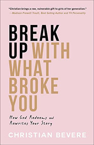 Break Up with What Broke You (How God Redeems and Rewrites Your Story) by Christian Bevere, 9780800742133