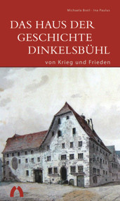 Das Haus der Geschichte Dinkelsbühl - von Krieg und Frieden (German Edition) by Michaela Breil, Ina Paulus, 9783422022096