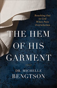 The Hem of His Garment (Reaching Out to God When Pain Overwhelms) by Dr. Michelle Bengtson, 9780800742355