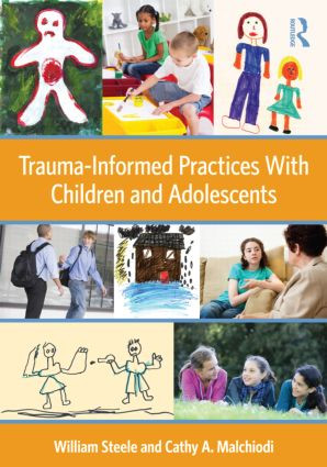 Trauma-Informed Practices With Children and Adolescents by William Steele, Cathy A. Malchiodi, 9780415890526