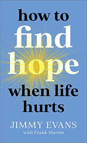 How to Find Hope When Life Hurts by Jimmy Evans, Frank Martin, 9780800743024