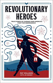 Revolutionary Heroes (True Stories of Courage from America's Fight for Independence) by Pat Williams, Jim Denney, 9780800743055