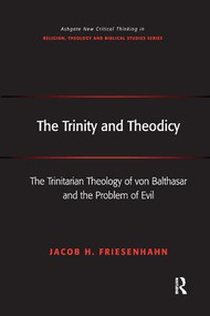 The Trinity and Theodicy (The Trinitarian Theology of von Balthasar and the Problem of Evil) - 9781138268326 by Jacob H. Friesenhahn, 9781138268326