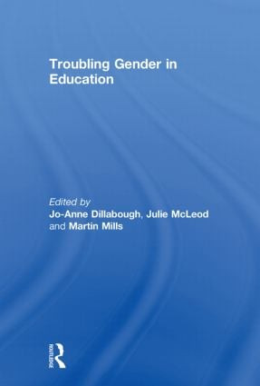 Troubling Gender in Education by Jo-Anne Dillabough, Julie McLeod, Martin Mills, 9780415602211
