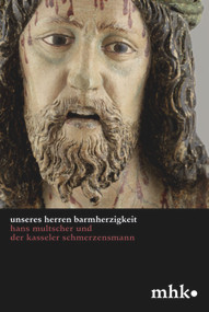 'Unseres Herren Barmherzigkeit' (Hans Multscher und der Kasseler Schmerzensmann) (German Edition) by Museumslandschaft Hessen Kassel, Marika Schäfer, Anne Harmssen, 9783422022638