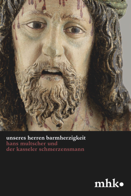 'Unseres Herren Barmherzigkeit' (Hans Multscher und der Kasseler Schmerzensmann) (German Edition) by Museumslandschaft Hessen Kassel, Marika Schäfer, Anne Harmssen, 9783422022638