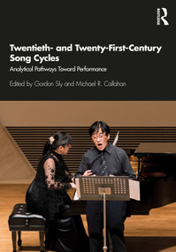 Twentieth- and Twenty-First-Century Song Cycles (Analytical Pathways Toward Performance) by Gordon Sly, Michael R. Callahan, 9780367220266