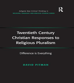 Twentieth Century Christian Responses to Religious Pluralism (Difference is Everything) - 9781138269590 by David Pitman, 9781138269590