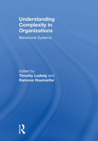 Understanding Complexity in Organizations (Behavioral Systems) by Timothy Ludwig, Ramona Houmanfar, 9780415633949