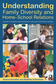 Understanding Family Diversity and Home - School Relations (A guide for students and practitioners in early years and primary settings) by Gianna Knowles, Radhika Holmstrom, 9780415694049