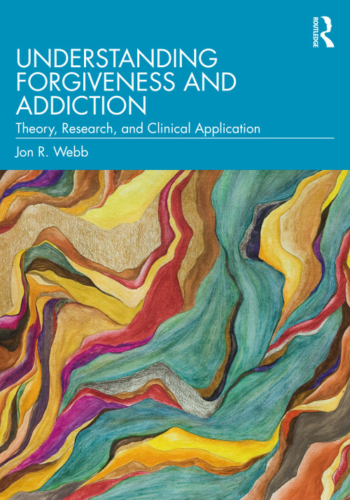 Understanding Forgiveness and Addiction (Theory, Research, and Clinical Application) - 9780367190842 by Jon R. Webb, 9780367190842