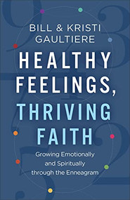 Healthy Feelings, Thriving Faith (Growing Emotionally and Spiritually through the Enneagram) by Bill Gaultiere, Kristi Gaultiere, 9780800742812