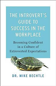 The Introvert's Guide to Success in the Workplace (Becoming Confident in a Culture of Extroverted Expectations) by Dr. Mike Bechtle, 9780800742775