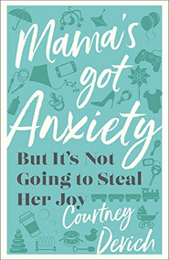 Mama's Got Anxiety (But It's Not Going to Steal Her Joy) by Courtney Devich, 9780800742799