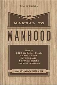 The Manual to Manhood (How to Cook the Perfect Steak, Change a Tire, Impress a Girl & 97 Other Skills You Need to Survive) - 9780800745394 by Jonathan Catherman, 9780800745394