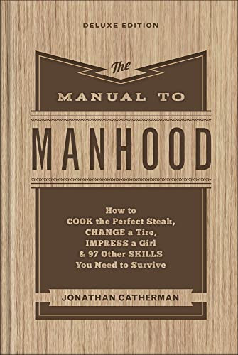 The Manual to Manhood (How to Cook the Perfect Steak, Change a Tire, Impress a Girl & 97 Other Skills You Need to Survive) - 9780800745394 by Jonathan Catherman, 9780800745394