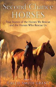 Second-Chance Horses (True Stories of the Horses We Rescue and the Horses Who Rescue Us) by Callie Smith Grant, 9780800737948