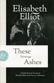 These Strange Ashes (A Deeply Personal Account of Elisabeth Elliot's First Year as a Missionary) by Elisabeth Elliot, 9780800745417