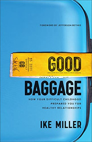 Good Baggage (How Your Difficult Childhood Prepared You for Healthy Relationships) by Ike Miller, Jefferson Bethke, 9781540902863