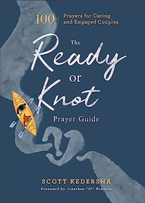 The Ready or Knot Prayer Guide (100 Prayers for Dating and Engaged Couples) by Scott Kedersha, Jonathan "JP" Pokluda, 9781540902870