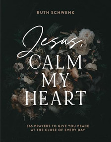Jesus, Calm My Heart (365 Prayers to Give You Peace at the Close of Every Day) by Ruth Schwenk, 9780764241499
