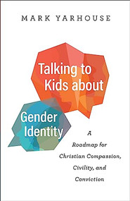 Talking to Kids about Gender Identity (A Roadmap for Christian Compassion, Civility, and Conviction) by Mark Yarhouse, 9780764241178