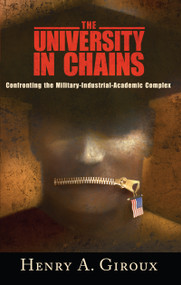 University in Chains (Confronting the Military-industrial-academic Complex) by Henry A. Giroux, 9781594514234