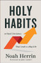 Holy Habits (10 Small Decisions That Lead to a Big Life) by Noah Herrin, John Lindell, 9780800763404