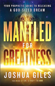 Mantled for Greatness (Your Prophetic Guide to Releasing a God-Sized Dream) by Joshua Giles, Dr. Cindy Trimm, 9780800762391