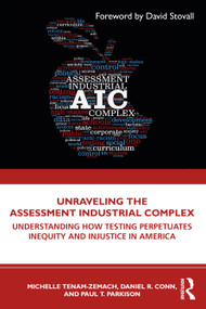 Unraveling the Assessment Industrial Complex (Understanding How Testing Perpetuates Inequity and Injustice in America) - 9780367407872 by Michelle Tenam-Zemach, Daniel R. Conn, Paul T. Parkison, 9780367407872