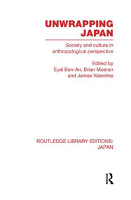 Unwrapping Japan (Society and Culture in Anthropological Perspective) by Eyal Ben-Ari, Brian Moeran, Jim Valentine, 9780415851848