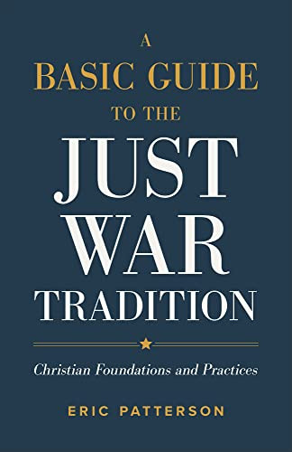 A Basic Guide to the Just War Tradition (Christian Foundations and Practices) by Eric Patterson, 9781540965479