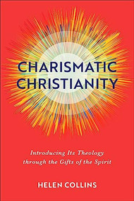 Charismatic Christianity (Introducing Its Theology through the Gifts of the Spirit) by Helen Collins, 9781540963901