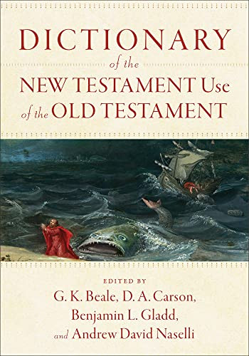 Dictionary of the New Testament Use of the Old Testament by G. K. Beale, D. A. Carson, Benjamin L. Gladd, Andrew David Naselli, 9781540960047
