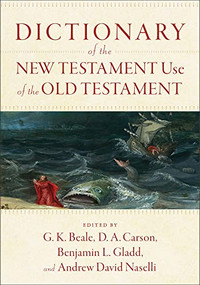 Dictionary of the New Testament Use of the Old Testament by G. K. Beale, D. A. Carson, Benjamin L. Gladd, Andrew David Naselli, 9781540960047