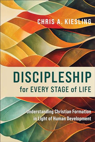 Discipleship for Every Stage of Life (Understanding Christian Formation in Light of Human Development) by Chris A. Kiesling, 9781540965943