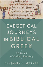 Exegetical Journeys in Biblical Greek (90 Days of Guided Reading) by Benjamin L. Merkle, 9781540965103