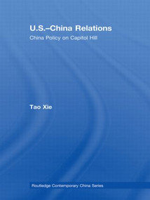 US-China Relations (China policy on Capitol Hill) by Tao Xie, 9780415590426