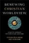 Renewing Christian Worldview (A Holistic Approach for Spirit-Filled Christians) by Steven Félix-Jäger, Yoon Shin, 9781540965912