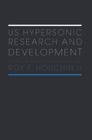 US Hypersonic Research and Development (The Rise and Fall of 'Dyna-Soar', 1944-1963) by Roy F. Houchin II, 9780415654715
