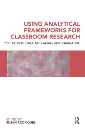 Using Analytical Frameworks for Classroom Research (Collecting Data and Analysing Narrative) by Susan Rodrigues, 9780415553070