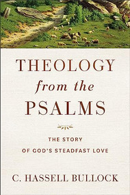 Theology from the Psalms (The Story of God's Steadfast Love) by C. Hassell Bullock, 9781540966964